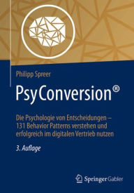 Title: PsyConversion®: Die Psychologie von Entscheidungen - 131 Behavior Patterns verstehen und erfolgreich im digitalen Vertrieb nutzen, Author: Philipp Spreer