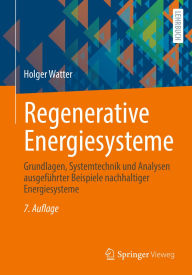 Title: Regenerative Energiesysteme: Grundlagen, Systemtechnik und Analysen ausgeführter Beispiele nachhaltiger Energiesysteme, Author: Holger Watter