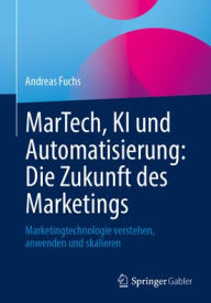 Title: MarTech, KI und Automatisierung: Die Zukunft des Marketings: Marketingtechnologie verstehen, anwenden und skalieren, Author: Andreas Fuchs