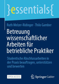 Title: Betreuung wissenschaftlicher Arbeiten für betriebliche Praktiker: Studentische Abschlussarbeiten in der Praxis beauftragen, unterstützen und bewerten, Author: Ruth Melzer-Ridinger