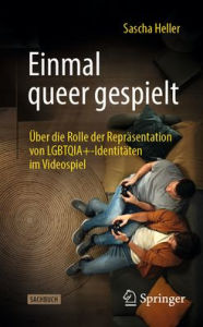Title: Einmal queer gespielt: Über die Rolle der Repräsentation von LGBTQIA+-Identitäten im Videospiel, Author: Sascha Heller