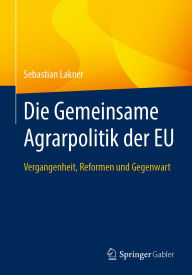 Title: Die Gemeinsame Agrarpolitik der EU: Vergangenheit, Reformen und Gegenwart, Author: Sebastian Lakner