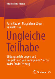 Title: Ungleiche Teilhabe: Bildungserfahrungen und Perspektiven von Romnja und Sintize in der Stadt Freiburg, Author: Karin Cudak