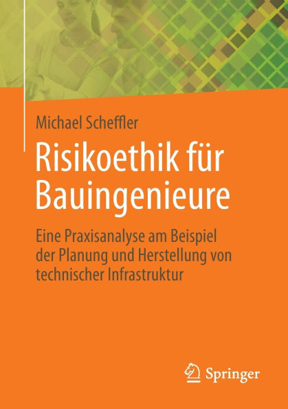 Risikoethik für Bauingenieure: Eine Praxisanalyse am Beispiel der Planung und Herstellung von technischer Infrastruktur