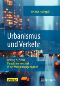 Title: Urbanismus und Verkehr: Beitrag zu einem Paradigmenwechsel in der Mobilitätsorganisation, Author: Helmut Holzapfel