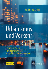 Title: Urbanismus und Verkehr: Beitrag zu einem Paradigmenwechsel in der Mobilitätsorganisation, Author: Helmut Holzapfel