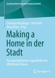 Title: Making a Home in der Stadt: Aneignungsformen Jugendlicher im öffentlichen Raum, Author: Christian Reutlinger