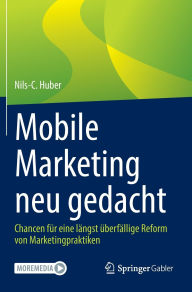 Title: Mobile Marketing neu gedacht: Chancen für eine längst überfällige Reform von Marketingpraktiken, Author: Nils-C. Huber