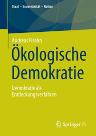 Title: Ökologische Demokratie: Demokratie als Entdeckungsverfahren, Author: Andreas Fisahn