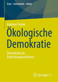 Title: Ökologische Demokratie: Demokratie als Entdeckungsverfahren, Author: Andreas Fisahn