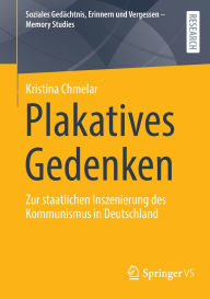 Free ebook for blackberry download Plakatives Gedenken: Zur staatlichen Inszenierung des Kommunismus in Deutschland by Kristina Chmelar 9783658483968 