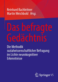 Title: Das befragte Gedächtnis: Die Methodik sozialwissenschaftlicher Befragung im Lichte neurokognitiver Erkenntnisse, Author: Reinhard Bachleitner