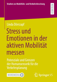 Free ebook downloads for phone Stress und Emotionen in der aktiven Mobilität messen: Potenziale und Grenzen der Humansensorik für die Verkehrsplanung by Linda Dörrzapf 9783658484392