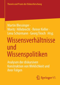 Title: Wissensverhältnisse und Wissenspolitiken: Analysen der diskursiven Konstruktion von Wirklichkeit und ihrer Folgen, Author: Martin Blessinger
