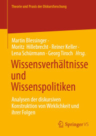 Title: Wissensverhältnisse und Wissenspolitiken: Analysen der diskursiven Konstruktion von Wirklichkeit und ihrer Folgen, Author: Martin Blessinger