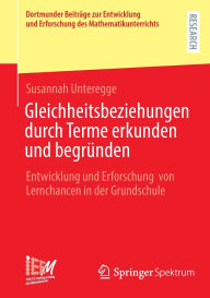 Title: Gleichheitsbeziehungen durch Terme erkunden und begründen: Entwicklung und Erforschung von Lernchancen in der Grundschule, Author: Susannah Unteregge