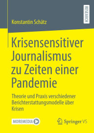 Download ebooks from beta Krisensensitiver Journalismus zu Zeiten einer Pandemie: Theorie und Praxis verschiedener Berichterstattungsmodelle über Krisen in English 9783658484606