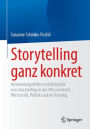 Storytelling ganz konkret: Anwendungsfelder und Beispiele von Storytelling in der Wissenschaft, Wirtschaft, Politik und im Training