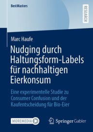 Title: Nudging durch Haltungsform-Labels für nachhaltigen Eierkonsum: Eine experimentelle Studie zu Consumer Confusion und der Kaufentscheidung für Bio-Eier, Author: Marc Haufe