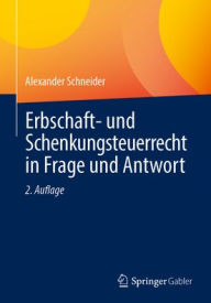 Title: Erbschaft- und Schenkungsteuerrecht in Frage und Antwort, Author: Alexander Schneider