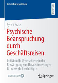 Title: Psychische Beanspruchung durch Geschäftsreisen: Individuelle Unterschiede in der Bewältigung von Herausforderungen für reisende Beschäftigte, Author: Sylvia Kraus