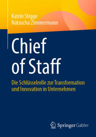 Title: Chief of Staff: Die Schlüsselrolle zur Transformation und Innovation in Unternehmen, Author: Katrin Stigge