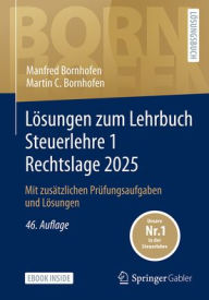 Title: Lösungen zum Lehrbuch Steuerlehre 1 Rechtslage 2025: Mit zusätzlichen Prüfungsaufgaben und Lösungen, Author: Manfred Bornhofen