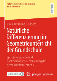 Download ebook from google book Natürliche Differenzierung im Geometrieunterricht der Grundschule: Epistemologische und partizipatorische Erforschung des gemeinsamen Lernens 9783658485375 by Ninja Katherina Del Piero