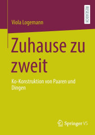 Title: Zuhause zu zweit: Ko-Konstruktion von Paaren und Dingen, Author: Viola Logemann