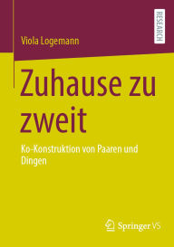 Title: Zuhause zu zweit: Ko-Konstruktion von Paaren und Dingen, Author: Viola Logemann