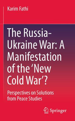 The Russia-Ukraine War: A Manifestation of the 'New Cold War'?: Perspectives on Solutions from Peace Studies