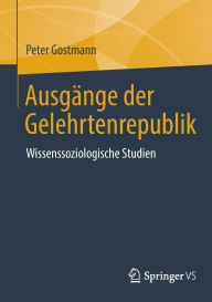 Read a book downloaded on itunes Ausgänge der Gelehrtenrepublik: Wissenssoziologische Studien PDF (English Edition) 9783658485979 by Peter Gostmann