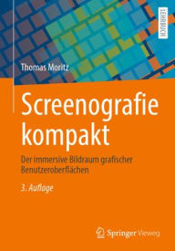 Title: Screenografie kompakt: Der immersive Bildraum grafischer Benutzeroberflächen, Author: Thomas Moritz