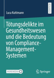 Title: Tötungsdelikte im Gesundheitswesen und die Bedeutung von Compliance-Management-Systemen, Author: Luca Kuhlmann