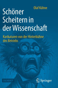 Title: Schöner Scheitern in der Wissenschaft: Karikaturen von der Hinterbühne des Betriebs, Author: Olaf Kühne