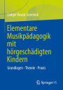 Elementare Musikpädagogik mit hörgeschädigten Kindern: Grundlagen - Theorie - Praxis