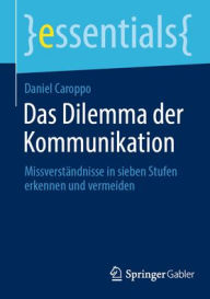 Title: Das Dilemma der Kommunikation: Missverständnisse in sieben Stufen erkennen und vermeiden, Author: Daniel Caroppo