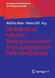 Title: Die Bedeutung reflexiver Bildungswissenschaft in der pädagogischen Professionalisierung, Author: Matthias Huber