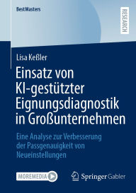Title: Einsatz von KI-gestützter Eignungsdiagnostik in Großunternehmen: Eine Analyse zur Verbesserung der Passgenauigkeit von Neueinstellungen, Author: Lisa Keßler
