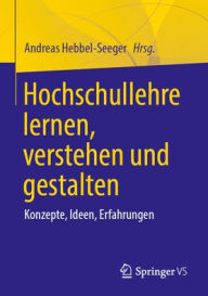 Title: Hochschullehre lernen, verstehen und gestalten: Konzepte, Ideen, Erfahrungen, Author: Andreas Hebbel-Seeger