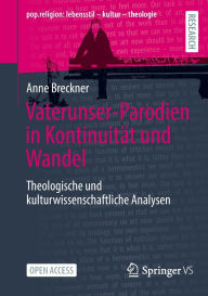 Title: Vaterunser-Parodien in Kontinuität und Wandel: Theologische und kulturwissenschaftliche Analysen, Author: Anne Breckner