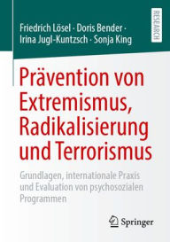 Title: Prävention von Extremismus, Radikalisierung und Terrorismus: Grundlagen, internationale Praxis und Evaluation von psychosozialen Programmen, Author: Friedrich Lösel