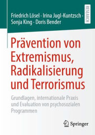 Title: Prävention von Extremismus, Radikalisierung und Terrorismus: Grundlagen, internationale Praxis und Evaluation von psychosozialen Programmen, Author: Friedrich Lösel
