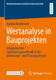 Title: Wertanalyse in Bauprojekten: Integration der Optimierungsmethodik in die Initiierungs- und Planungsphasen, Author: Natalia Bienkowski