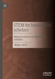 Title: STEM for humanities scholars: Natural sciences for humanities scholars, Author: Walter Hehl