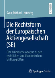 Title: Die Rechtsform der Europäischen Aktiengesellschaft (SE): Eine empirische Analyse zu den rechtlichen und ökonomischen Einflussgrößen, Author: Sven-Michael Lausberg