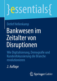 Title: Bankwesen im Zeitalter von Disruptionen: Wie Digitalisierung, Demografie und Kundenfokussierung die Branche revolutionieren, Author: Detlef Hellenkamp