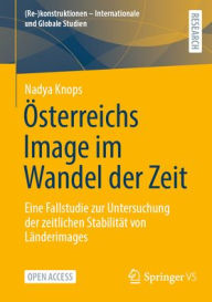 Title: Österreichs Image im Wandel der Zeit: Eine Fallstudie zur Untersuchung der zeitlichen Stabilität von Länderimages, Author: Nadya Knops