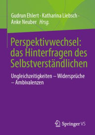 Title: Perspektivwechsel: das Hinterfragen des Selbstverständlichen: Ungleichzeitigkeiten - Widersprüche - Ambivalenzen, Author: Gudrun Ehlert
