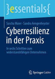 Title: Cyberresilienz in der Praxis: In sechs Schritten zum widerstandsfähigen Unternehmen, Author: Sascha Maier